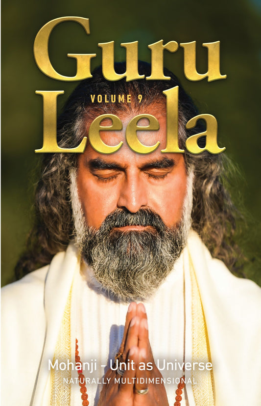 Guru Leela Vol. 9– Mohanji – Unit as Universe, Naturally Multidimensional